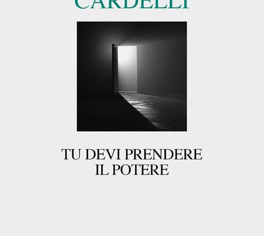 «Tu devi prendere il potere» di Pietro Cardelli
