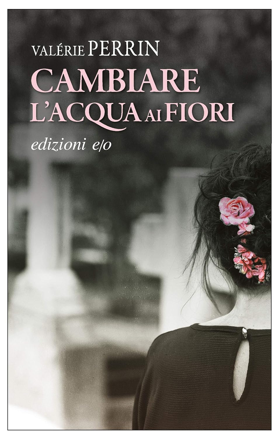 Cambiare l'acqua ai fiori di Valérie Perrin